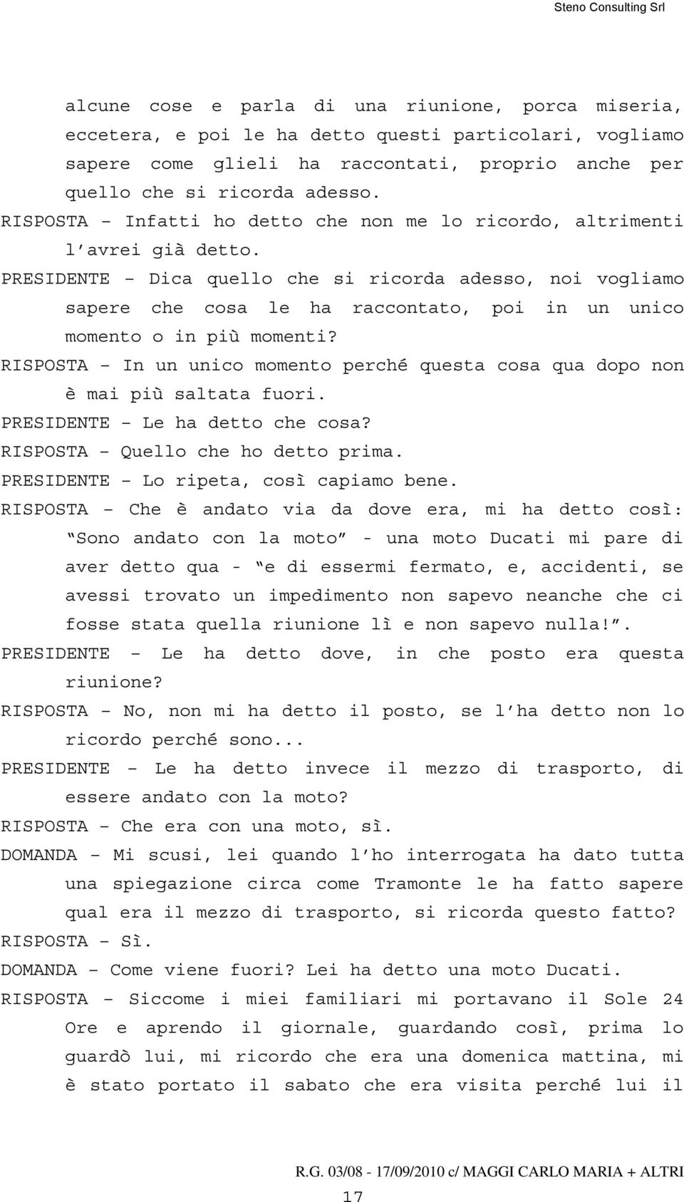 PRESIDENTE Dica quello che si ricorda adesso, noi vogliamo sapere che cosa le ha raccontato, poi in un unico momento o in più momenti?