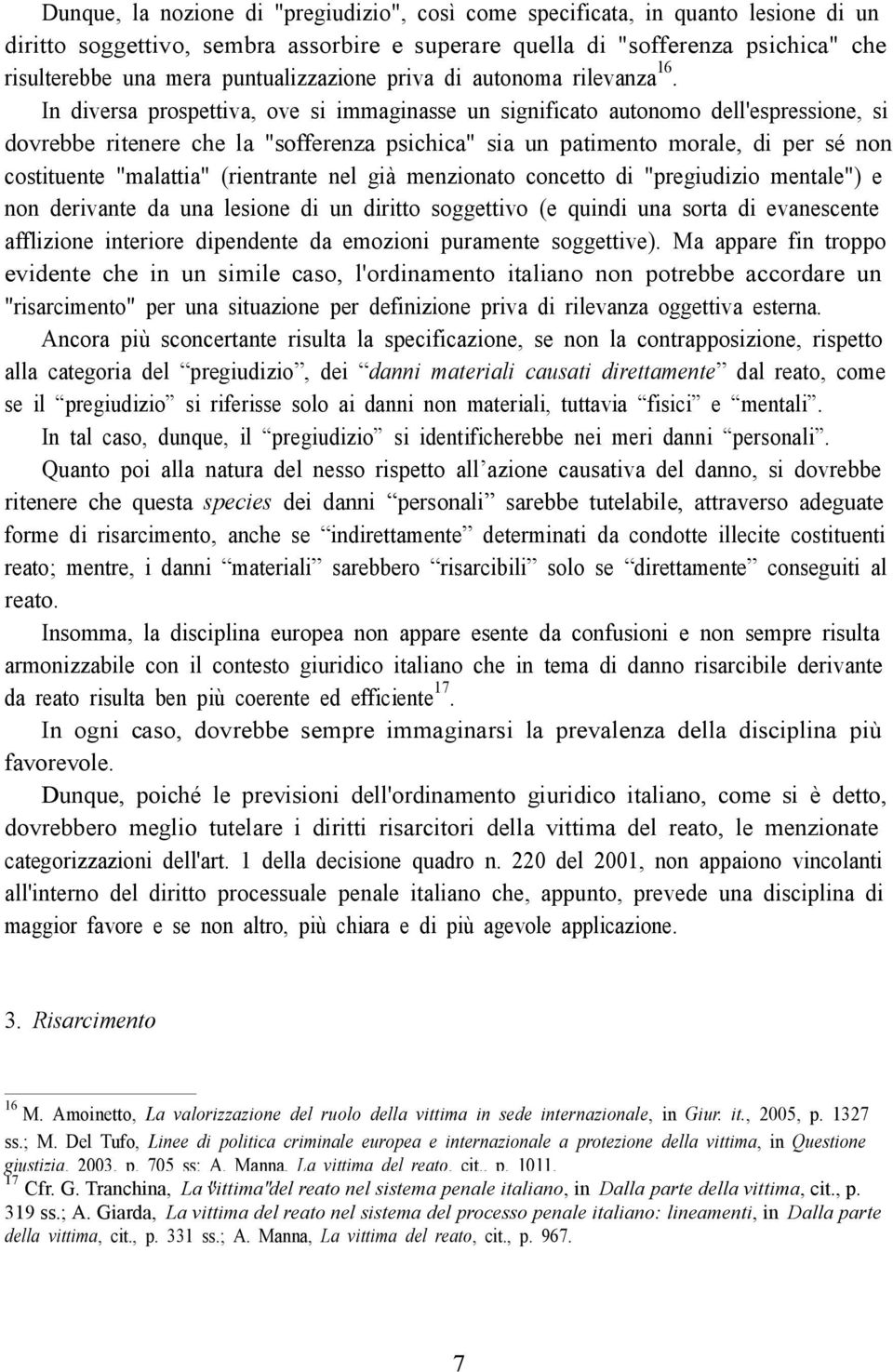 In diversa prospettiva, ove si immaginasse un significato autonomo dell'espressione, si dovrebbe ritenere che la "sofferenza psichica" sia un patimento morale, di per sé non costituente "malattia"