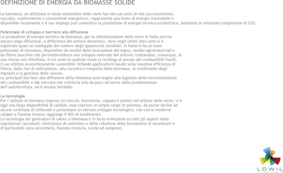 Potenziale di sviluppo e barriere alla diffusione La produzione di energia termica da biomassa, per la climatizzazione delle serre in Italia non ha ancora larga diffusione, a differenza del settore