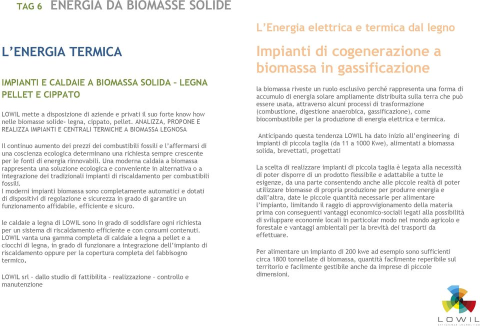 ANALIZZA, PROPONE E REALIZZA IMPIANTI E CENTRALI TERMICHE A BIOMASSA LEGNOSA Il continuo aumento dei prezzi dei combustibili fossili e l affermarsi di una coscienza ecologica determinano una