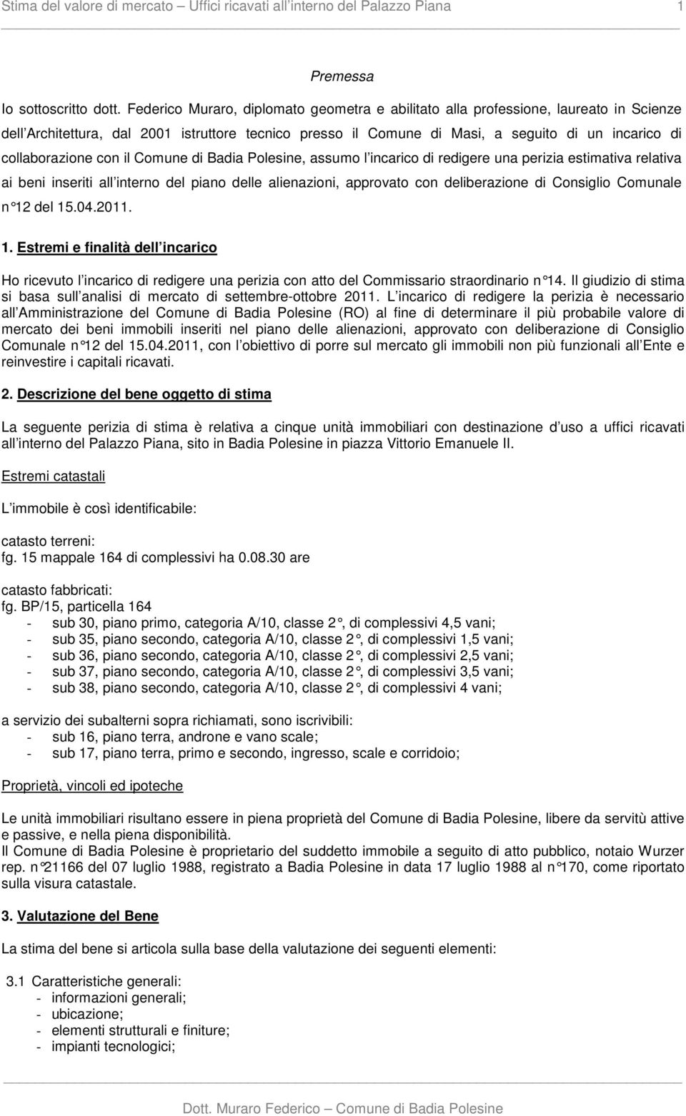 collaborazione con il Comune di Badia Polesine, assumo l incarico di redigere una perizia estimativa relativa ai beni inseriti all interno del piano delle alienazioni, approvato con deliberazione di