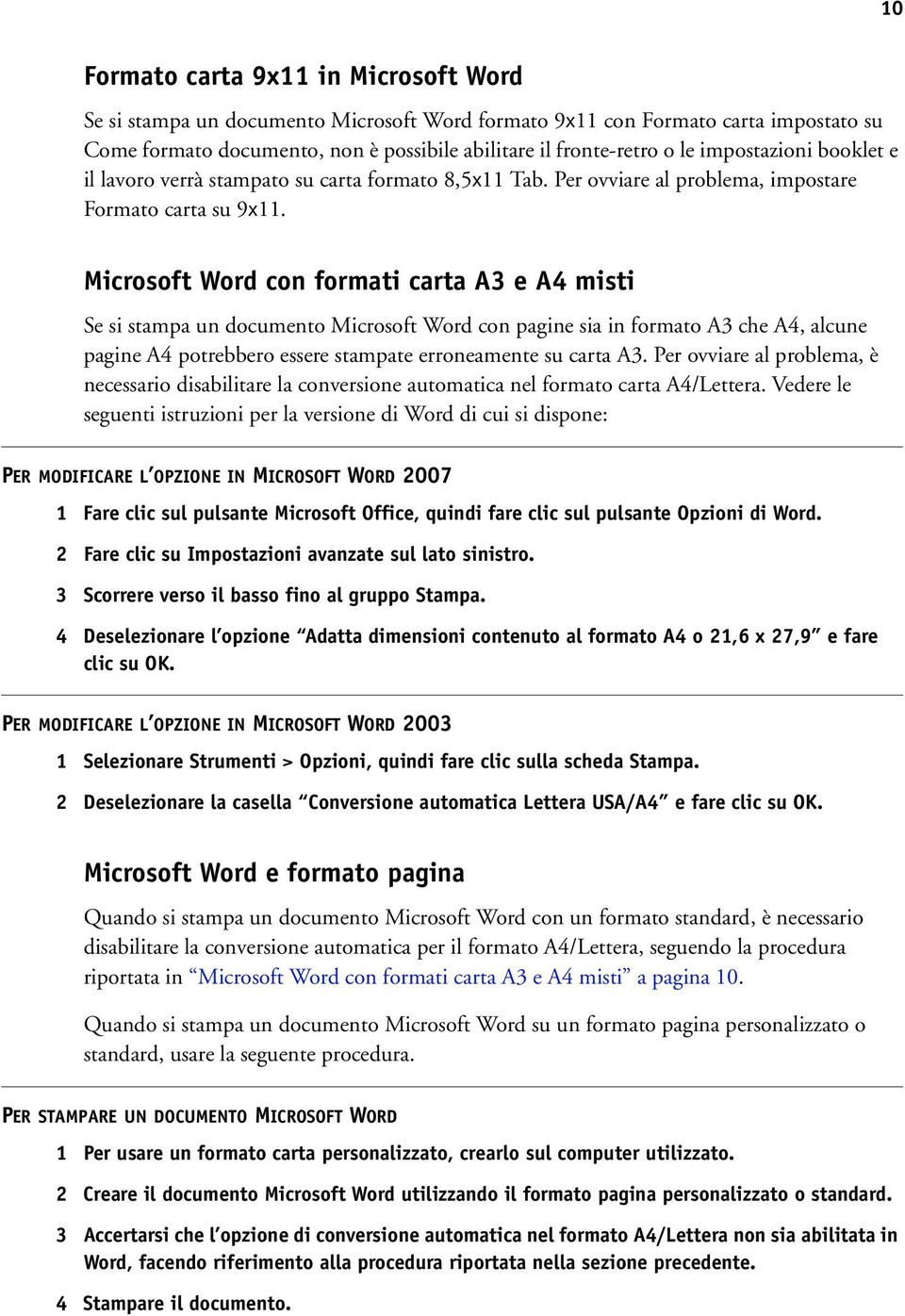 Microsoft Word con formati carta A3 e A4 misti Se si stampa un documento Microsoft Word con pagine sia in formato A3 che A4, alcune pagine A4 potrebbero essere stampate erroneamente su carta A3.