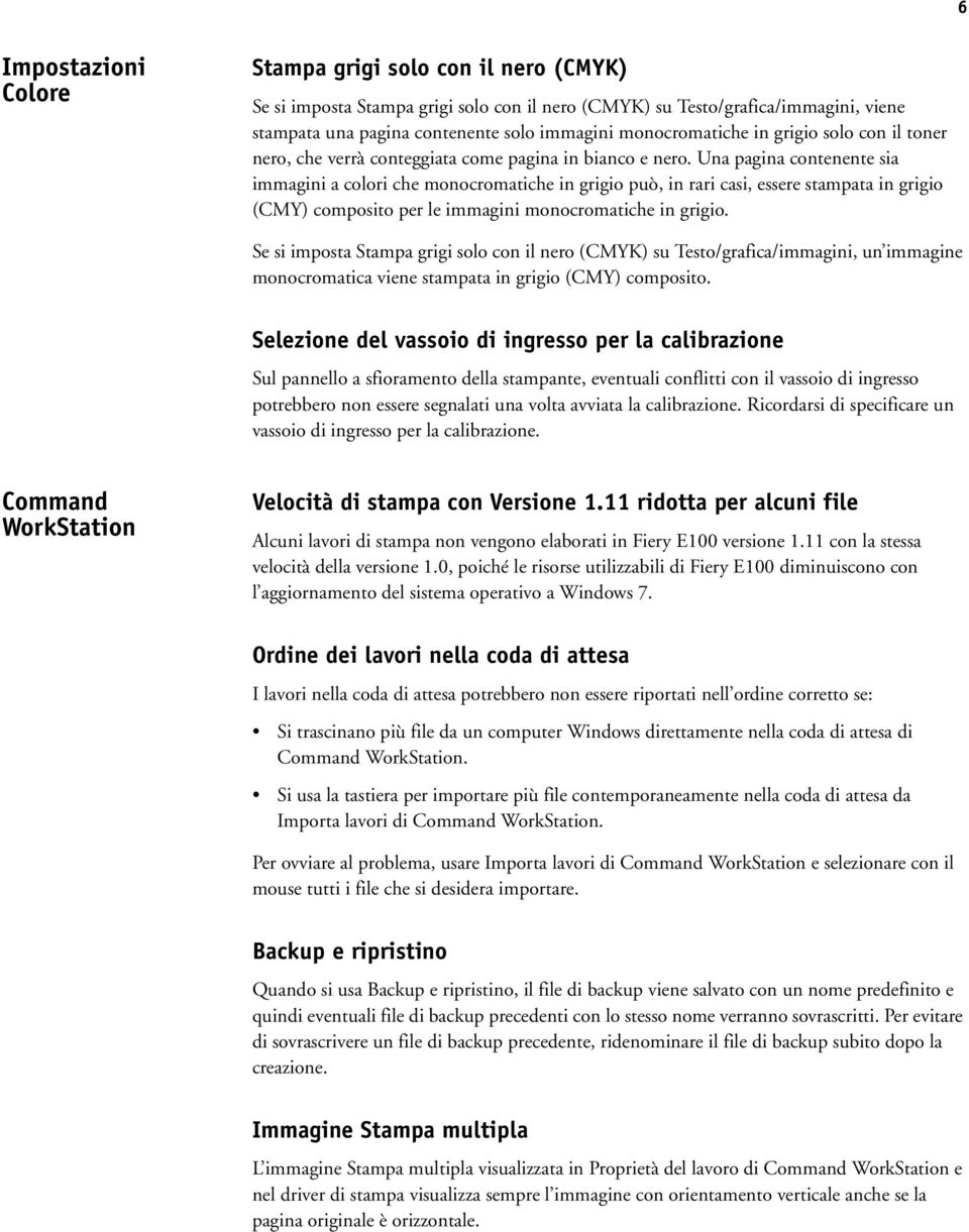 Una pagina contenente sia immagini a colori che monocromatiche in grigio può, in rari casi, essere stampata in grigio (CMY) composito per le immagini monocromatiche in grigio.