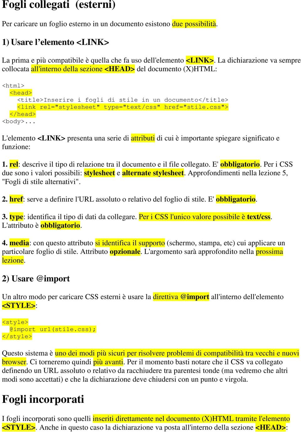 type="text/css" href="stile.css"> </head> <body>... L'elemento <LINK> presenta una serie di attributi di cui è importante spiegare significato e funzione: 1.