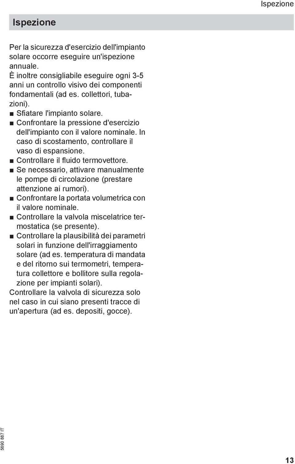 Confrontare la pressione d'esercizio dell'impianto con il valore nominale. In caso di scostamento, controllare il vaso di espansione. Controllare il fluido termovettore.