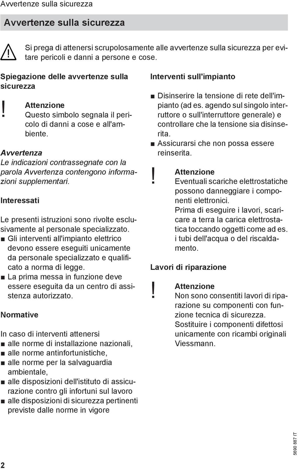 Avvertenza Le indicazioni contrassegnate con la parola Avvertenza contengono informazioni supplementari. Interessati Le presenti istruzioni sono rivolte esclusivamente al personale specializzato.