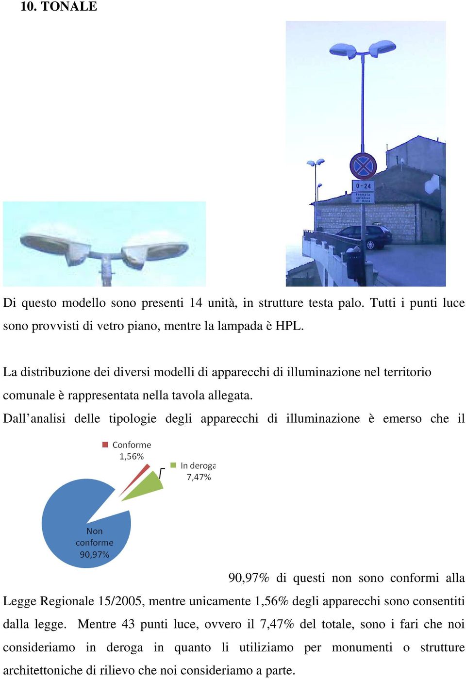 Dall analisi delle tipologie degli apparecchi di illuminazione è emerso che il 90,97% di questi non sono conformi alla Legge Regionale 15/2005, mentre unicamente 1,56% degli