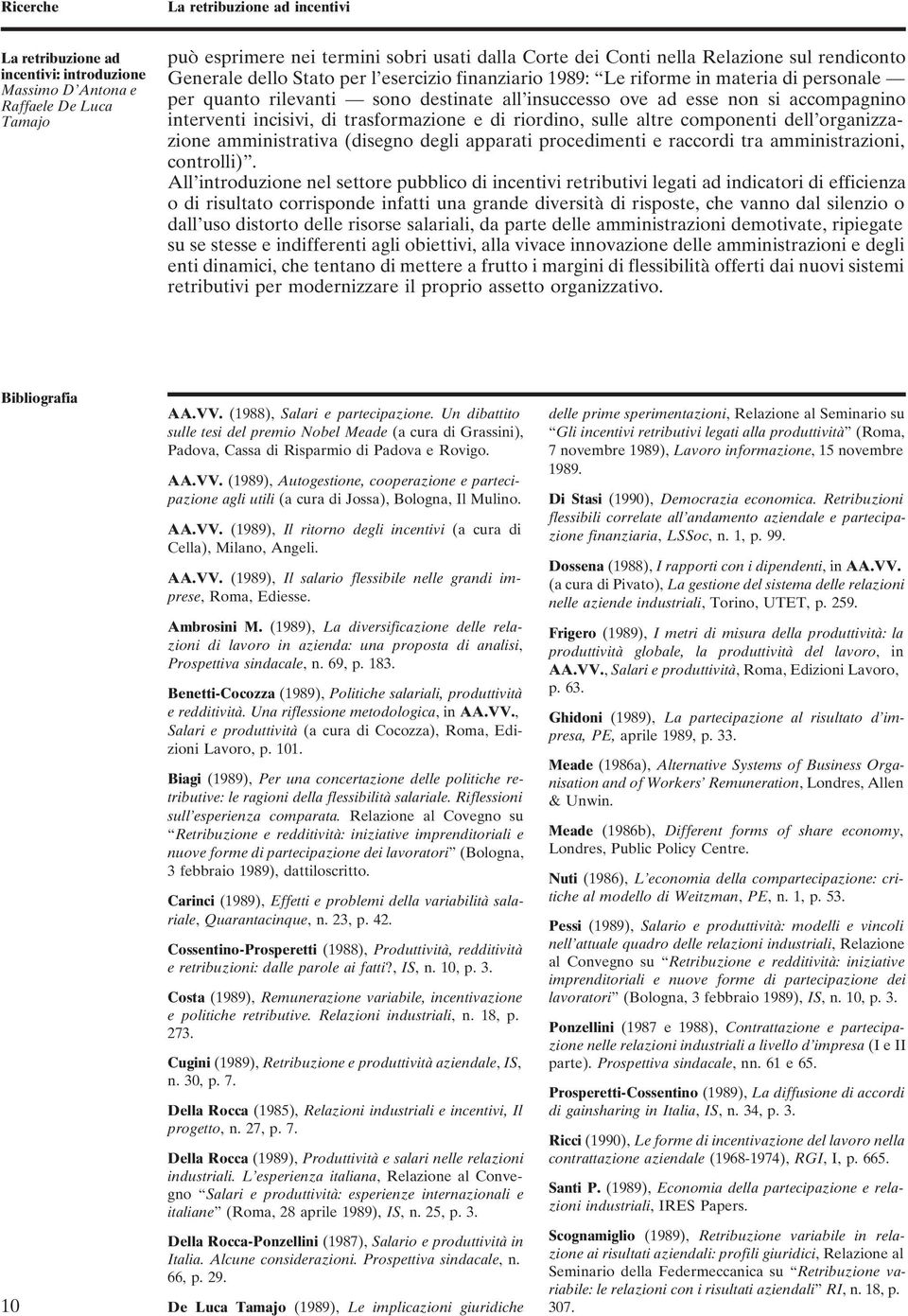 incisivi, di trasformazione e di riordino, sulle altre componenti dell organizzazione amministrativa (disegno degli apparati procedimenti e raccordi tra amministrazioni, controlli).