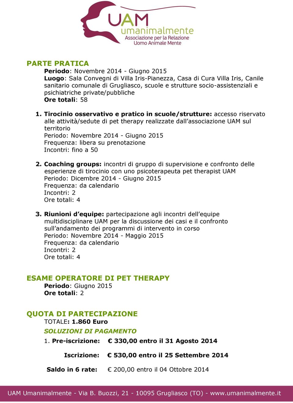 Tirocinio osservativo e pratico in scuole/strutture: accesso riservato alle attività/sedute di pet therapy realizzate dall associazione UAM sul territorio Periodo: Novembre 2014 - Giugno 2015