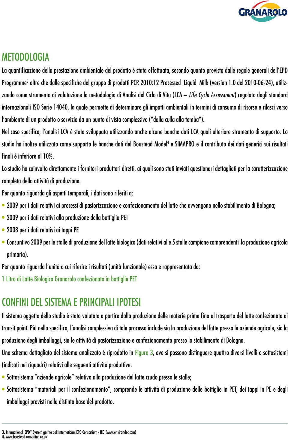 0 del 2010-06-24), utilizzando come strumento di valutazione la metodologia di Analisi del Ciclo di Vita (LCA Life Cycle Assessment) regolata dagli standard internazionali ISO Serie 14040, la quale