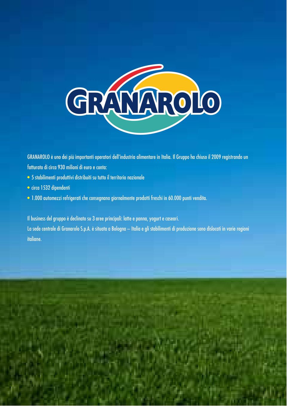 territorio nazionale circa 1532 dipendenti 1.000 automezzi refrigerati che consegnano giornalmente prodotti freschi in 60.000 punti vendita.