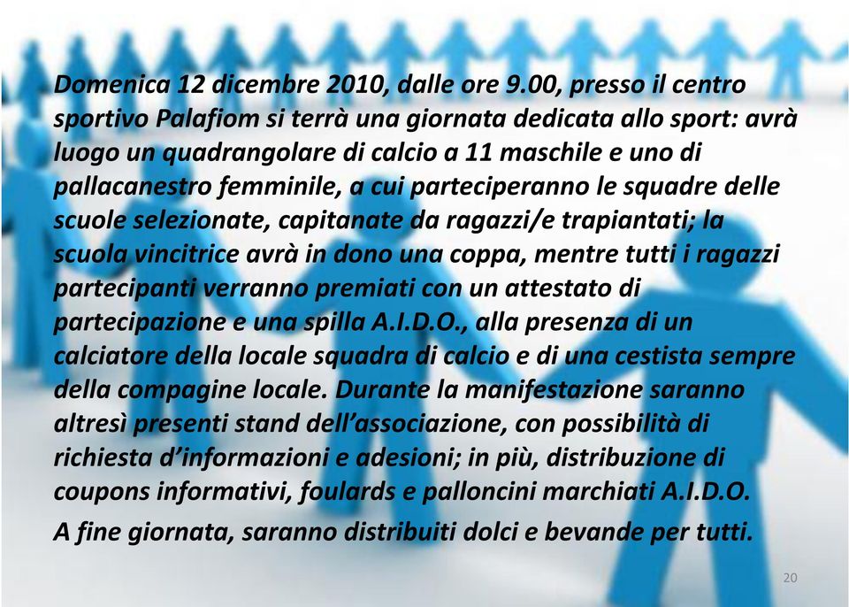 delle scuole selezionate, capitanate da ragazzi/e trapiantati; la scuola vincitrice avrà in dono una coppa, mentre tutti i ragazzi partecipanti verranno premiati con un attestato di partecipazione e