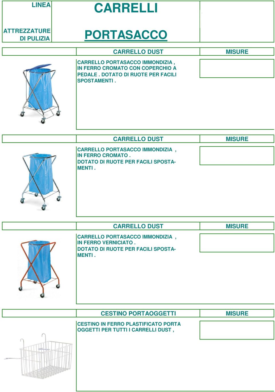 DOTATO DI RUOTE PER FACILI SPOSTA- MENTI. Cod. 4030 CARRELLO DUST CARRELLO PORTASACCO IMMONDIZIA, IN FERRO VERNICIATO.