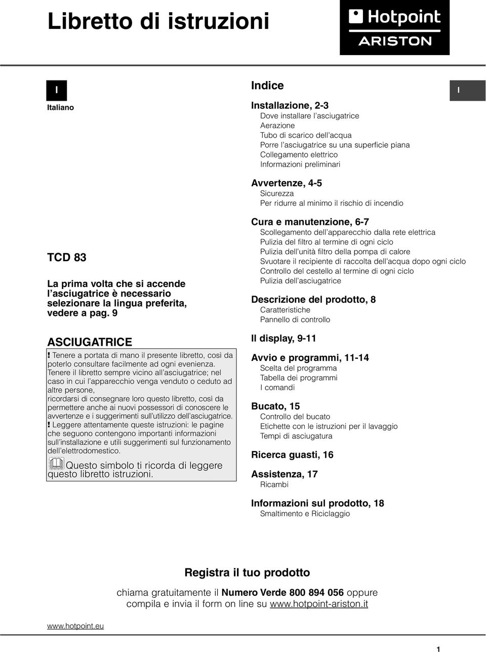 a pag. 9 ASCUGATRCE! Tenere a portata di mano il presente libretto, così da poterlo consultare facilmente ad ogni evenienza.