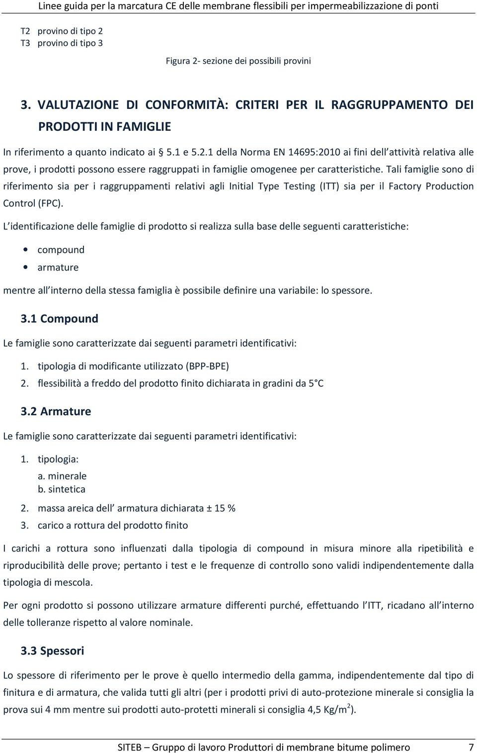 1 della Norma EN 14695:2010 ai fini dell attività relativa alle prove, i prodotti possono essere raggruppati in famiglie omogenee per caratteristiche.