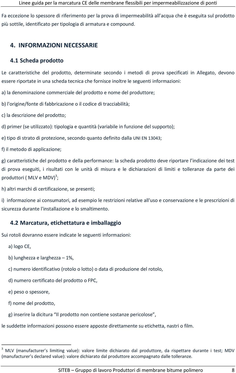 1 Scheda prodotto Le caratteristiche del prodotto, determinate secondo i metodi di prova specificati in Allegato, devono essere riportate in una scheda tecnica che fornisce inoltre le seguenti