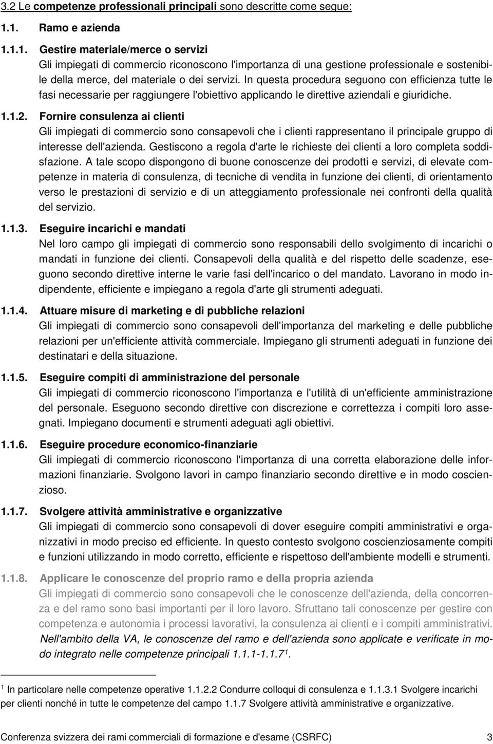 In questa procedura seguono con efficienza tutte le fasi necessarie per raggiungere l'obiettivo applicando le direttive aziendali e giuridiche. 1.1.2.