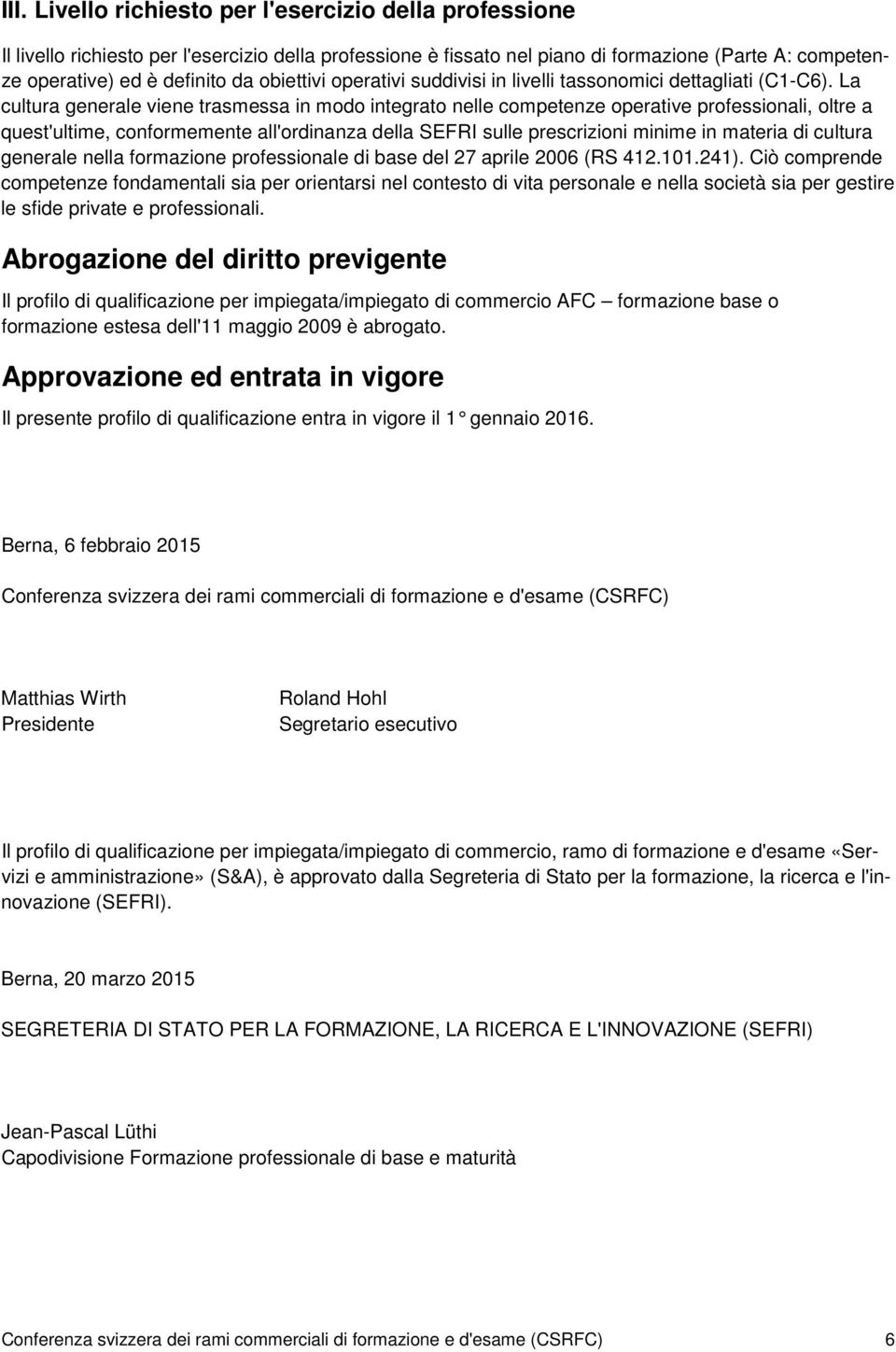 La cultura generale viene trasmessa in modo integrato nelle competenze operative professionali, oltre a quest'ultime, conformemente all'ordinanza della SEFRI sulle prescrizioni minime in materia di