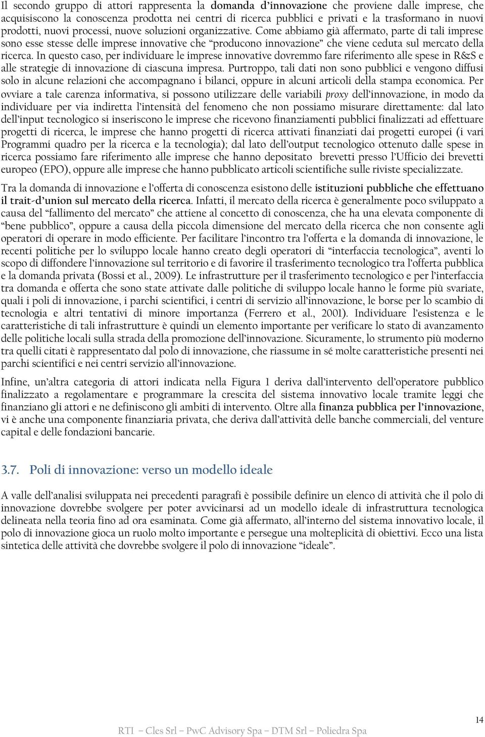 Come abbiamo già affermato, parte di tali imprese sono esse stesse delle imprese innovative che producono innovazione che viene ceduta sul mercato della ricerca.