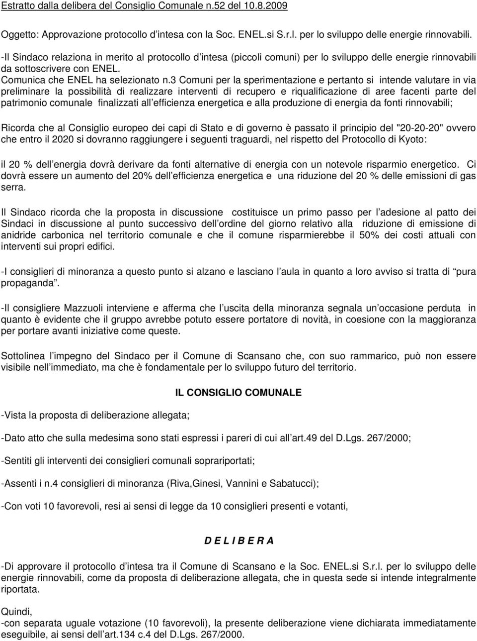 3 Comuni per la sperimentazione e pertanto si intende valutare in via preliminare la possibilità di realizzare interventi di recupero e riqualificazione di aree facenti parte del patrimonio comunale