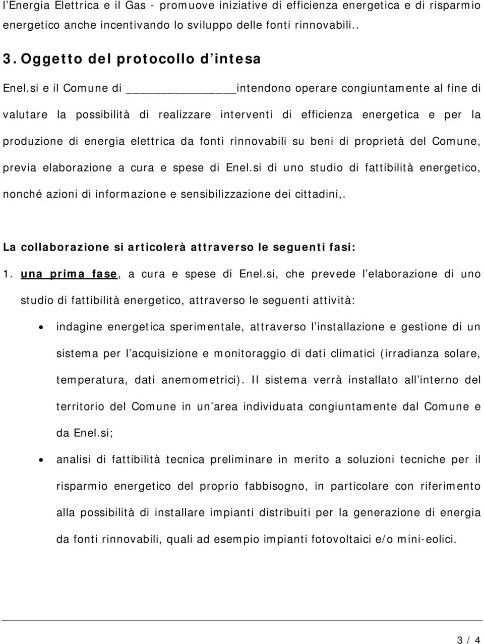 su beni di proprietà del Comune, previa elaborazione a cura e spese di Enel.si di uno studio di fattibilità energetico, nonché azioni di informazione e sensibilizzazione dei cittadini,.