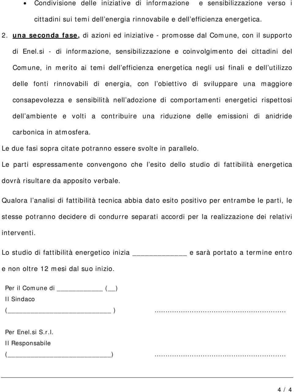 si - di informazione, sensibilizzazione e coinvolgimento dei cittadini del Comune, in merito ai temi dell efficienza energetica negli usi finali e dell utilizzo delle fonti rinnovabili di energia,