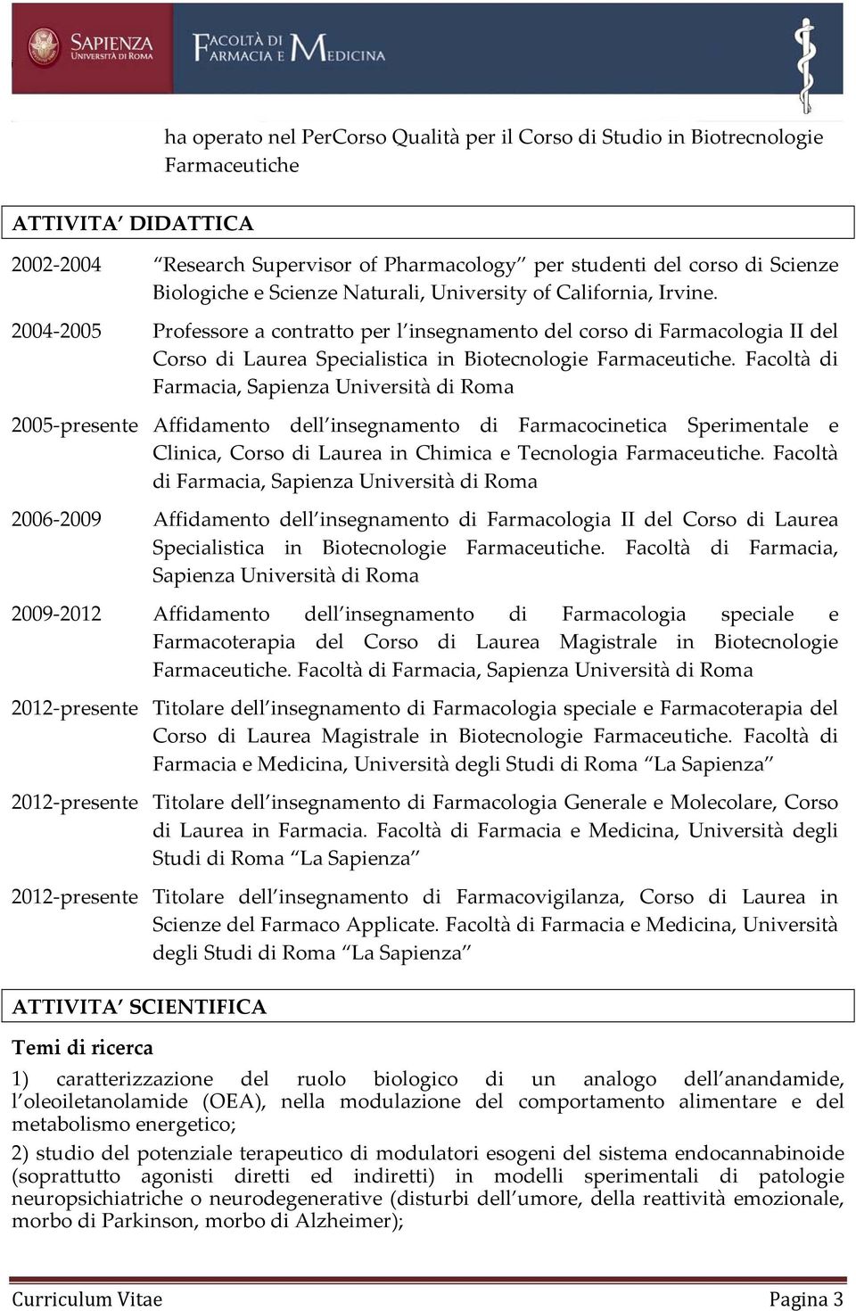 Facoltà di Farmacia, Sapienza Università di Roma 2005 presente Affidamento dell insegnamento di Farmacocinetica Sperimentale e Clinica, Corso di Laurea in Chimica e Tecnologia Farmaceutiche.