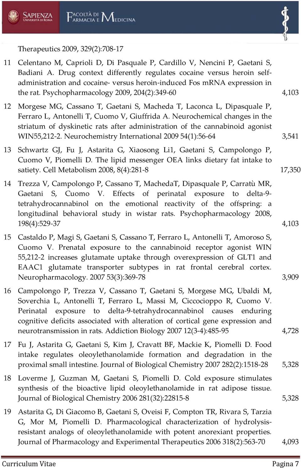Psychopharmacology 2009, 204(2):349 60 4,103 12 Morgese MG, Cassano T, Gaetani S, Macheda T, Laconca L, Dipasquale P, Ferraro L, Antonelli T, Cuomo V, Giuffrida A.