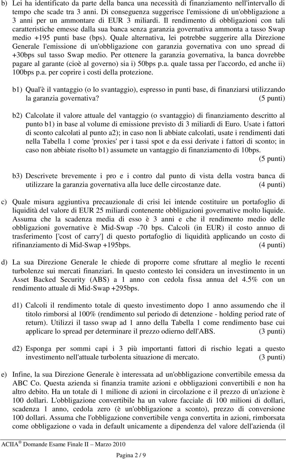 Il rendimento di obbligazioni con tali caratteristiche emesse dalla sua banca senza garanzia governativa ammonta a tasso Swap medio +195 punti base (bps).