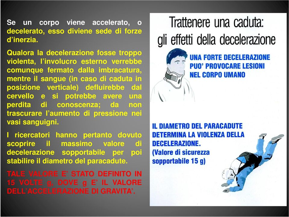 posizione verticale) defluirebbe dal cervello e si potrebbe avere una perdita di conoscenza; da non trascurare l aumento di pressione nei vasi sanguigni.