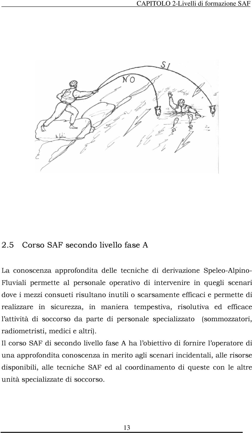 dove i mezzi consueti risultano inutili o scarsamente efficaci e permette di realizzare in sicurezza, in maniera tempestiva, risolutiva ed efficace l attività di soccorso da parte di