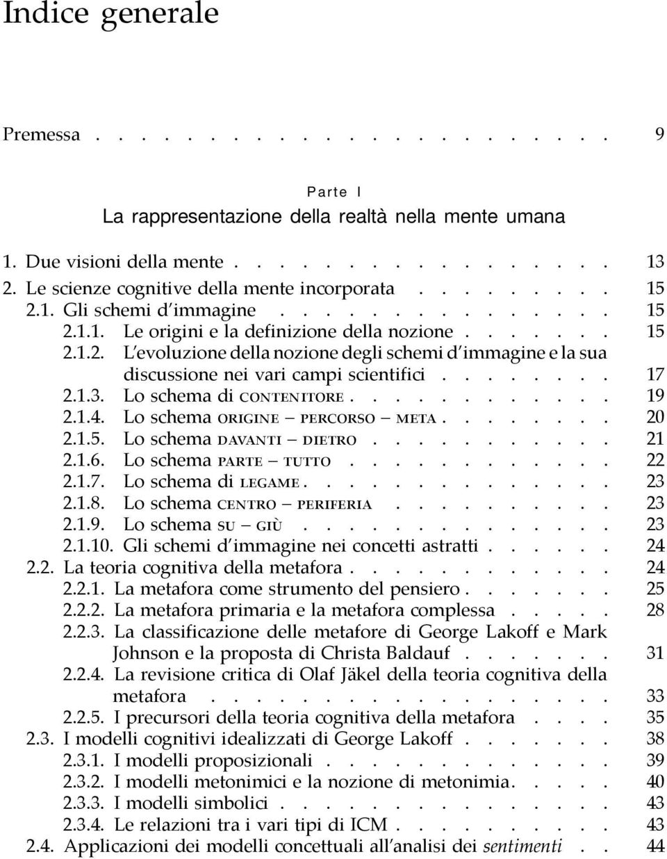 19 2.1.4. Lo schema origine percorso meta. 20 2.1.5. Lo schema davanti dietro. 21 2.1.6. Lo schema parte tutto. 22 2.1.7. Lo schema di legame. 23 2.1.8. Lo schema centro periferia. 23 2.1.9. Lo schema su giù.