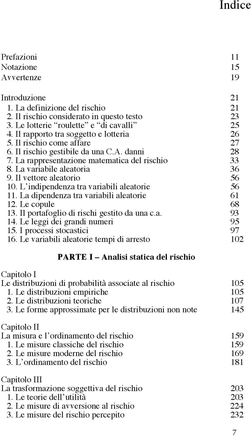 Il vettore aleatorio 56 10. L indipendenza tra variabili aleatorie 56 11. La dipendenza tra variabili aleatorie 61 12. Le copule 68 13. Il portafoglio di rischi gestito da una c.a. 93 14.