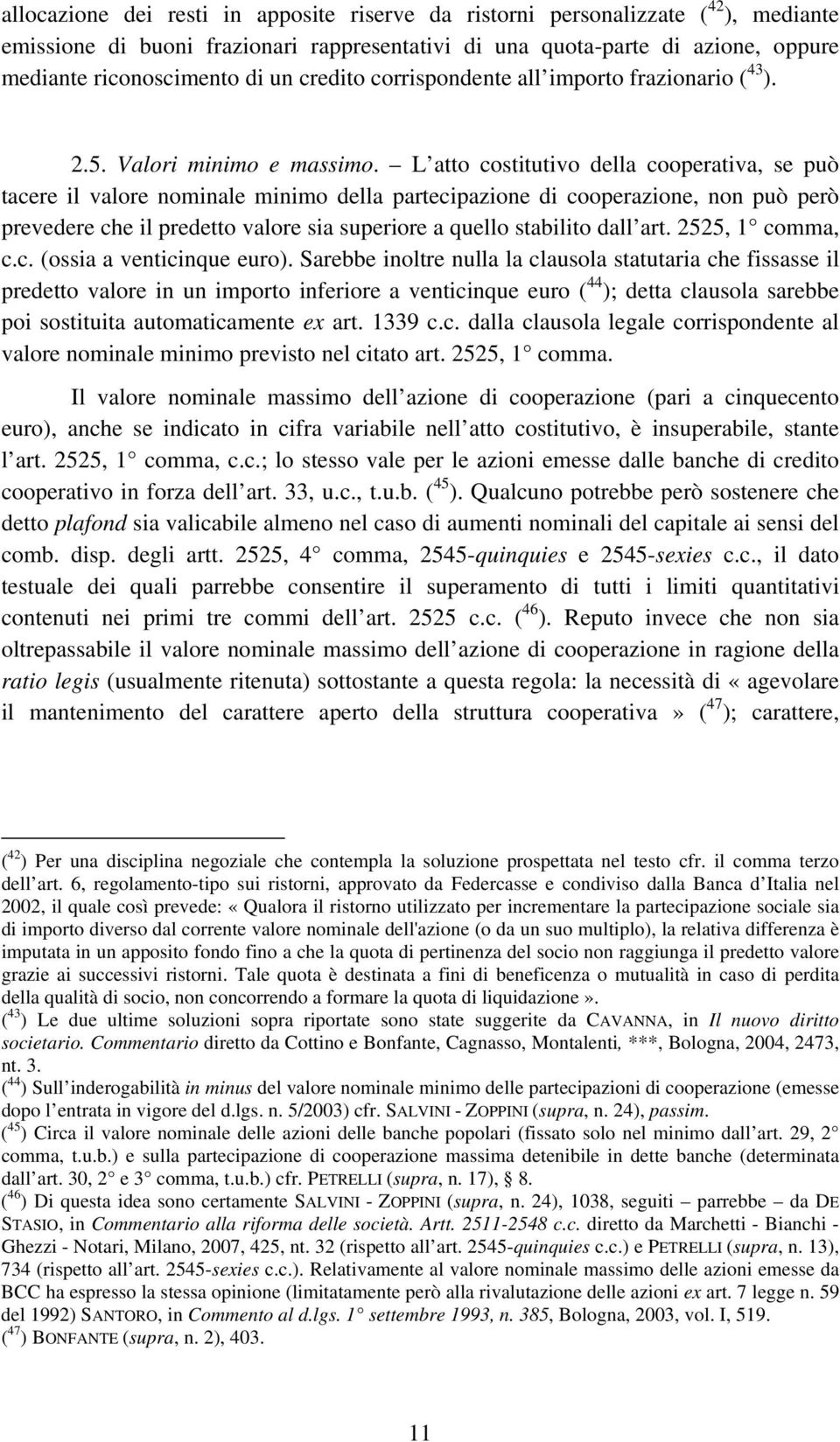 L atto costitutivo della cooperativa, se può tacere il valore nominale minimo della partecipazione di cooperazione, non può però prevedere che il predetto valore sia superiore a quello stabilito dall