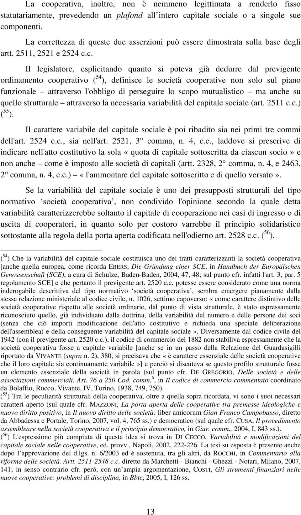 cooperativo ( 54 ), definisce le società cooperative non solo sul piano funzionale attraverso l'obbligo di perseguire lo scopo mutualistico ma anche su quello strutturale attraverso la necessaria