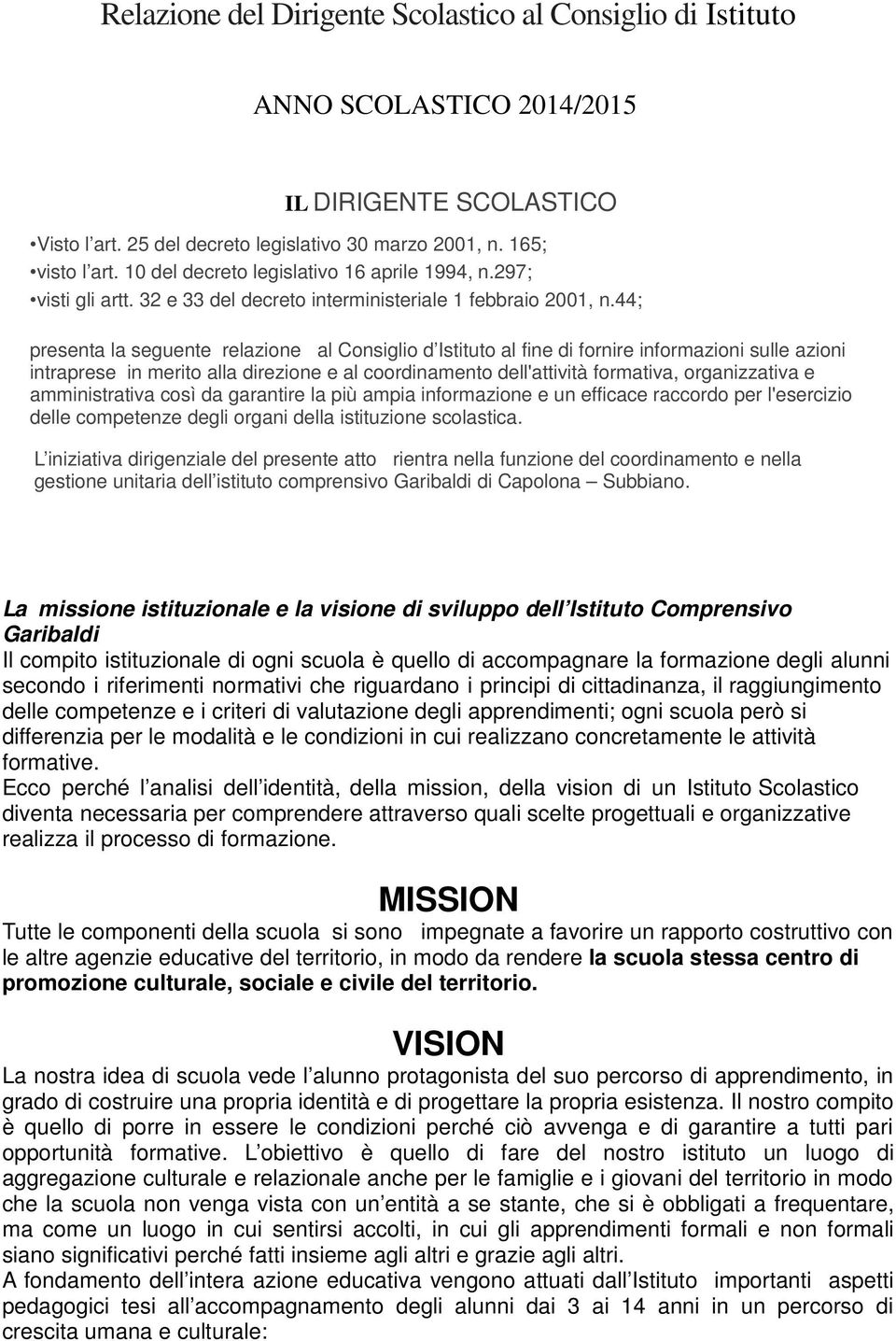 44; presenta la seguente relazione al Consiglio d Istituto al fine di fornire informazioni sulle azioni intraprese in merito alla direzione e al coordinamento dell'attività formativa, organizzativa e