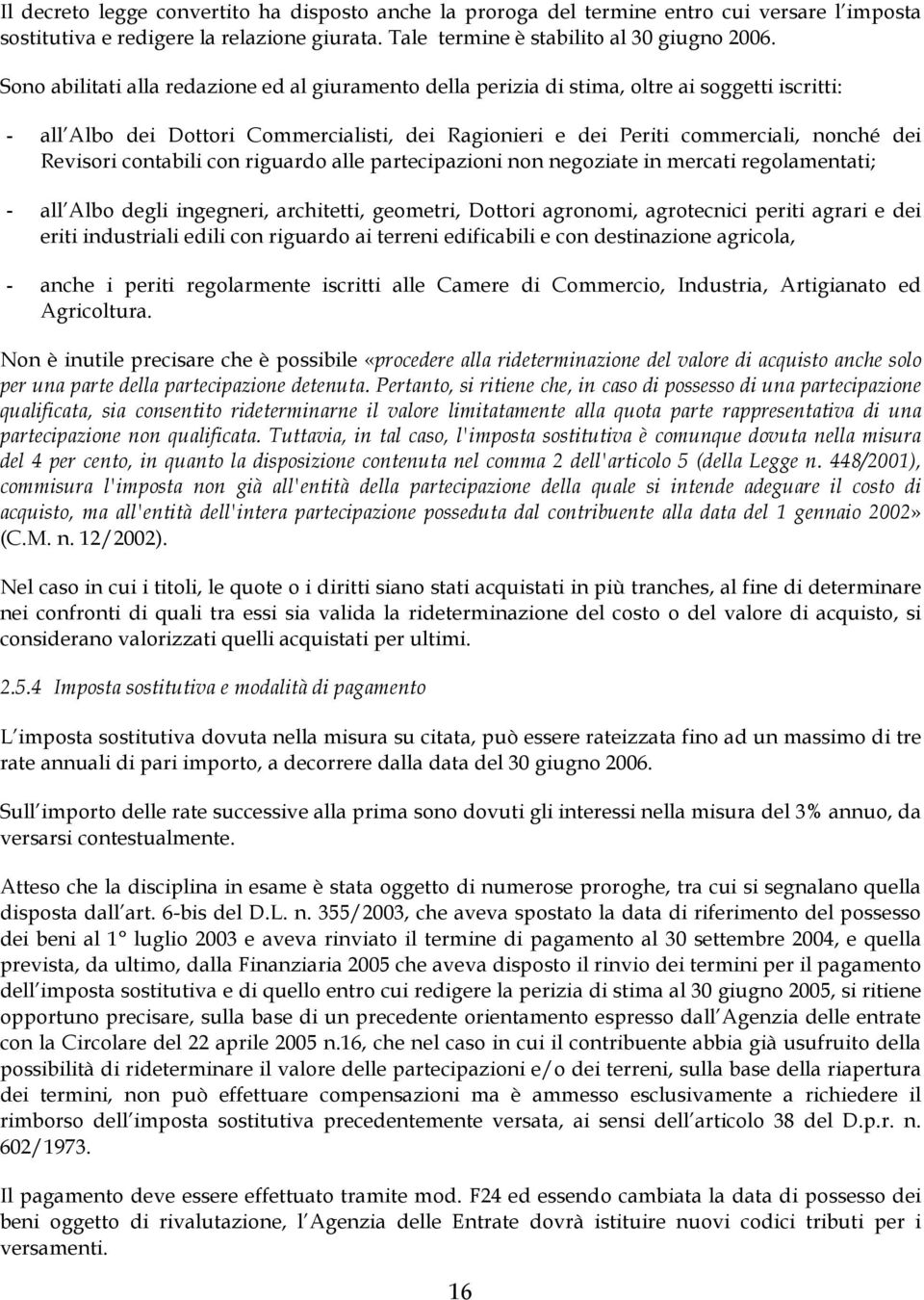 contabili con riguardo alle partecipazioni non negoziate in mercati regolamentati; - all Albo degli ingegneri, architetti, geometri, Dottori agronomi, agrotecnici periti agrari e dei eriti