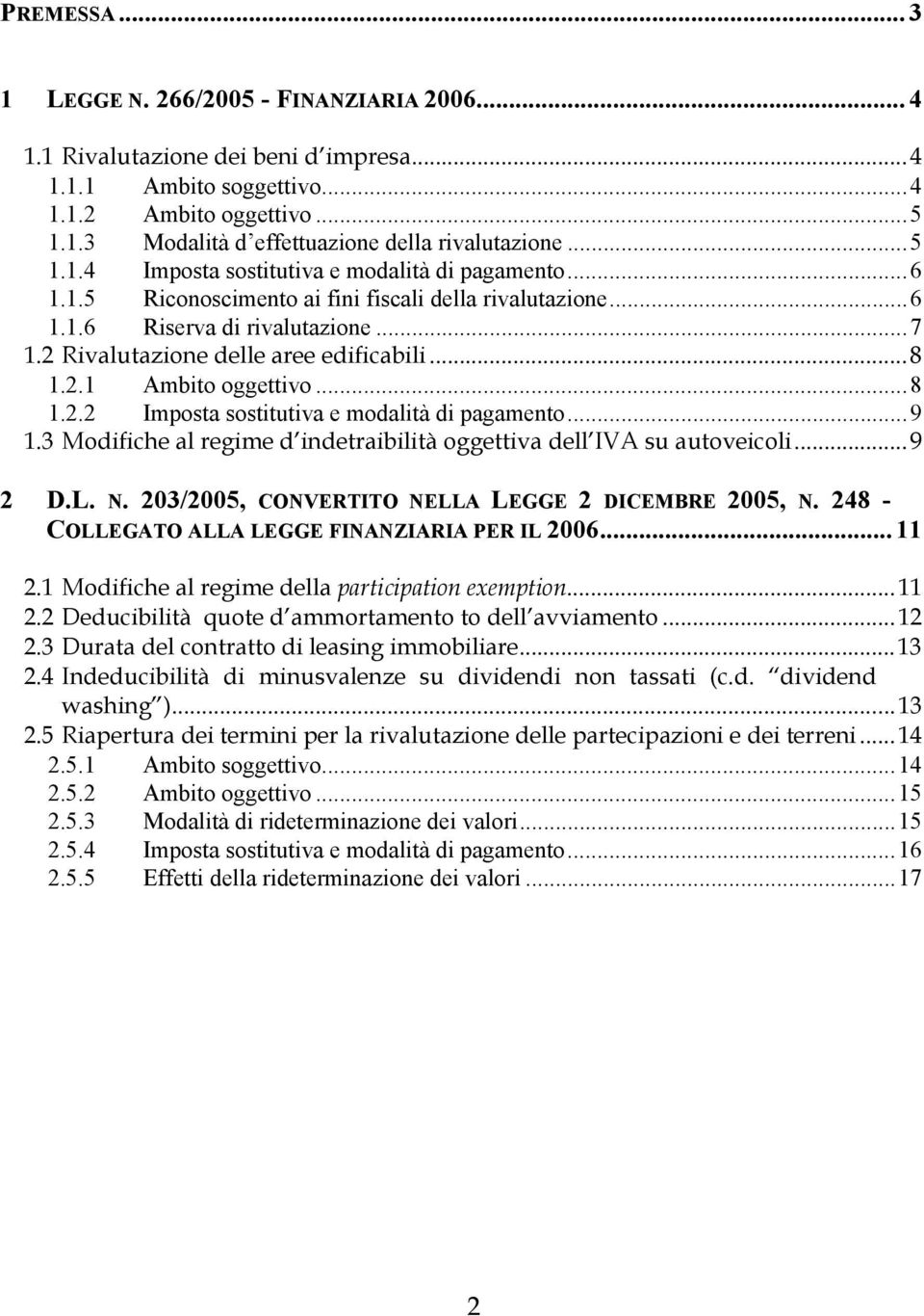 2.1 Ambito oggettivo...8 1.2.2 Imposta sostitutiva e modalità di pagamento...9 1.3 Modifiche al regime d indetraibilità oggettiva dell IVA su autoveicoli...9 2 D.L. N.