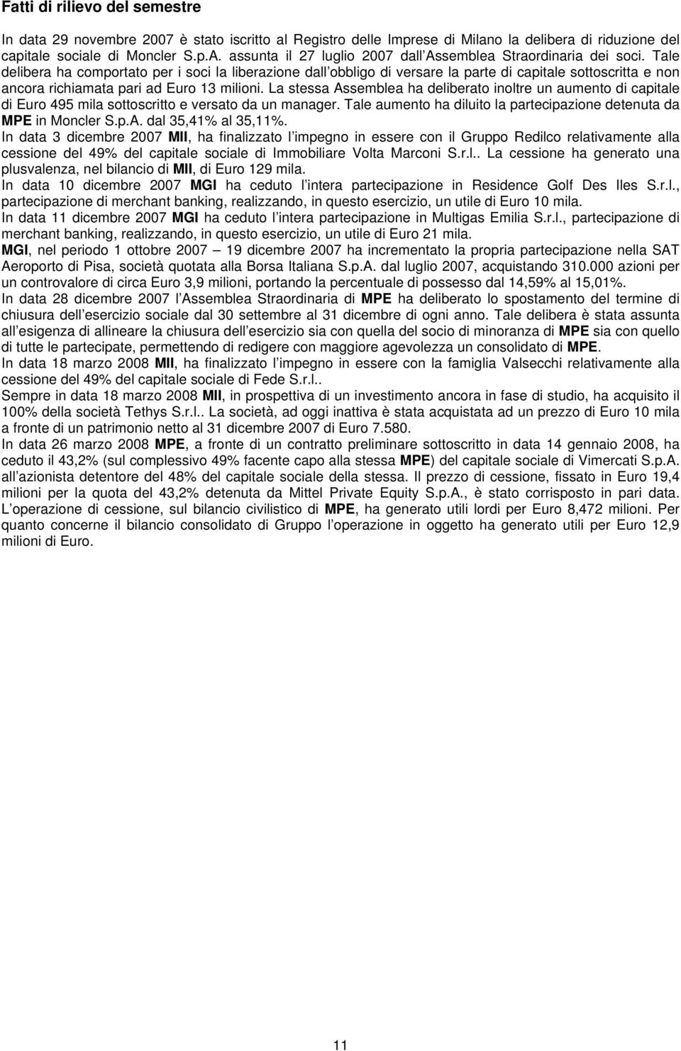 Tale delibera ha comportato per i soci la liberazione dall obbligo di versare la parte di capitale sottoscritta e non ancora richiamata pari ad Euro 13 milioni.