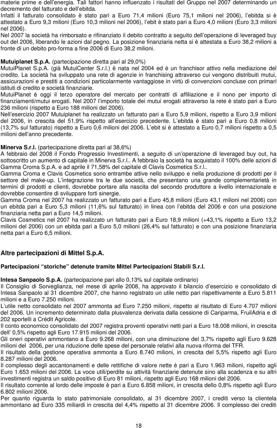 milioni (Euro 3,3 milioni nel 2006). Nel 2007 la società ha rimborsato e rifinanziato il debito contratto a seguito dell operazione di leveraged buy out del 2006, liberando le azioni dal pegno.