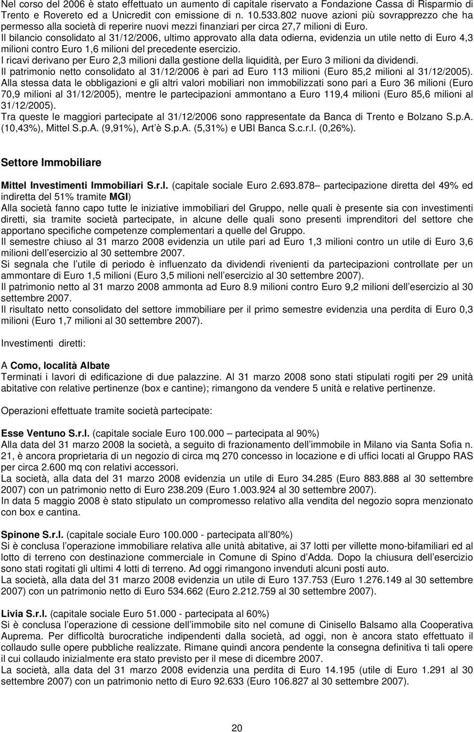 Il bilancio consolidato al 31/12/2006, ultimo approvato alla data odierna, evidenzia un utile netto di Euro 4,3 milioni contro Euro 1,6 milioni del precedente esercizio.