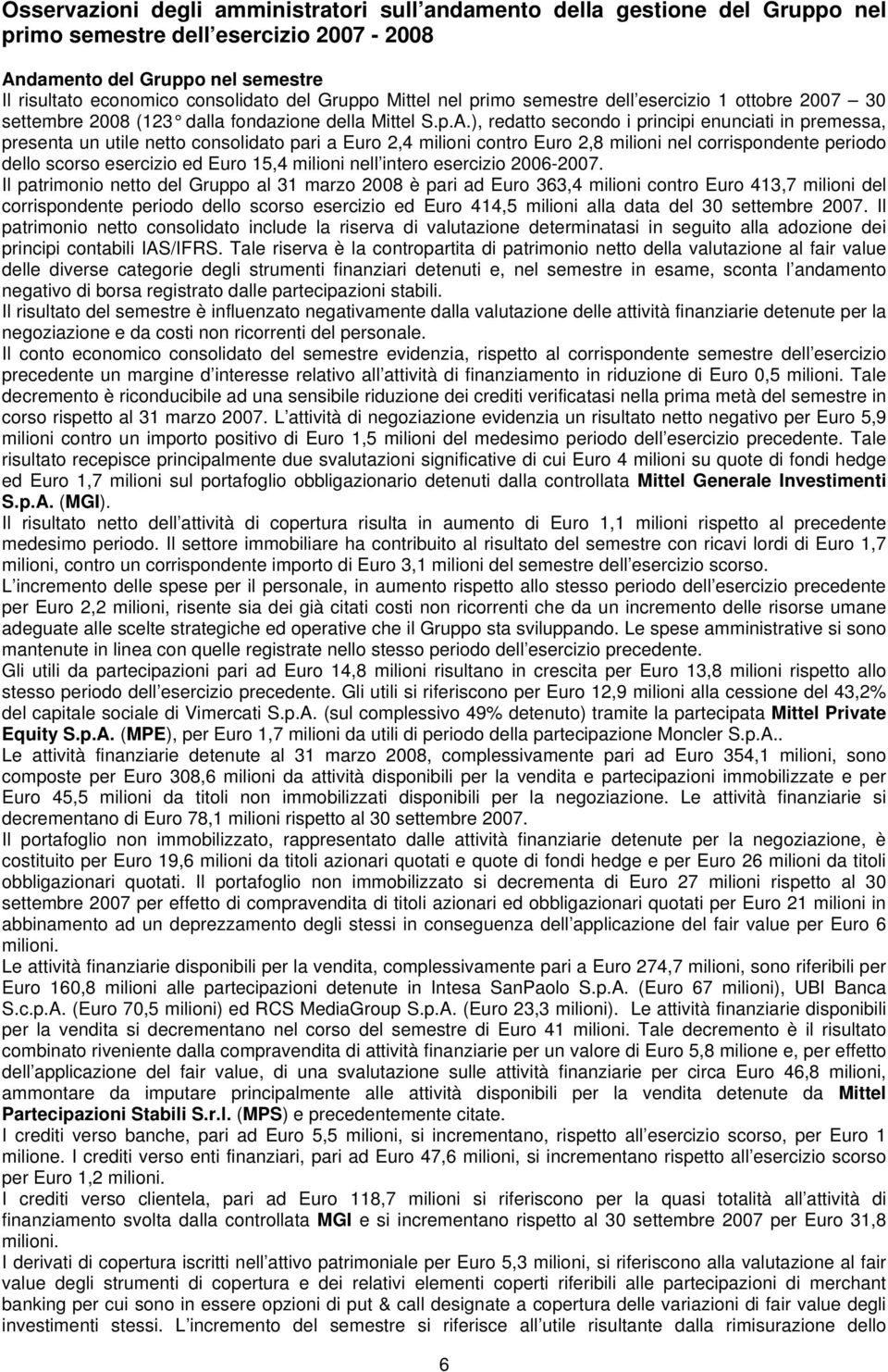 ), redatto secondo i principi enunciati in premessa, presenta un utile netto consolidato pari a Euro 2,4 milioni contro Euro 2,8 milioni nel corrispondente periodo dello scorso esercizio ed Euro 15,4