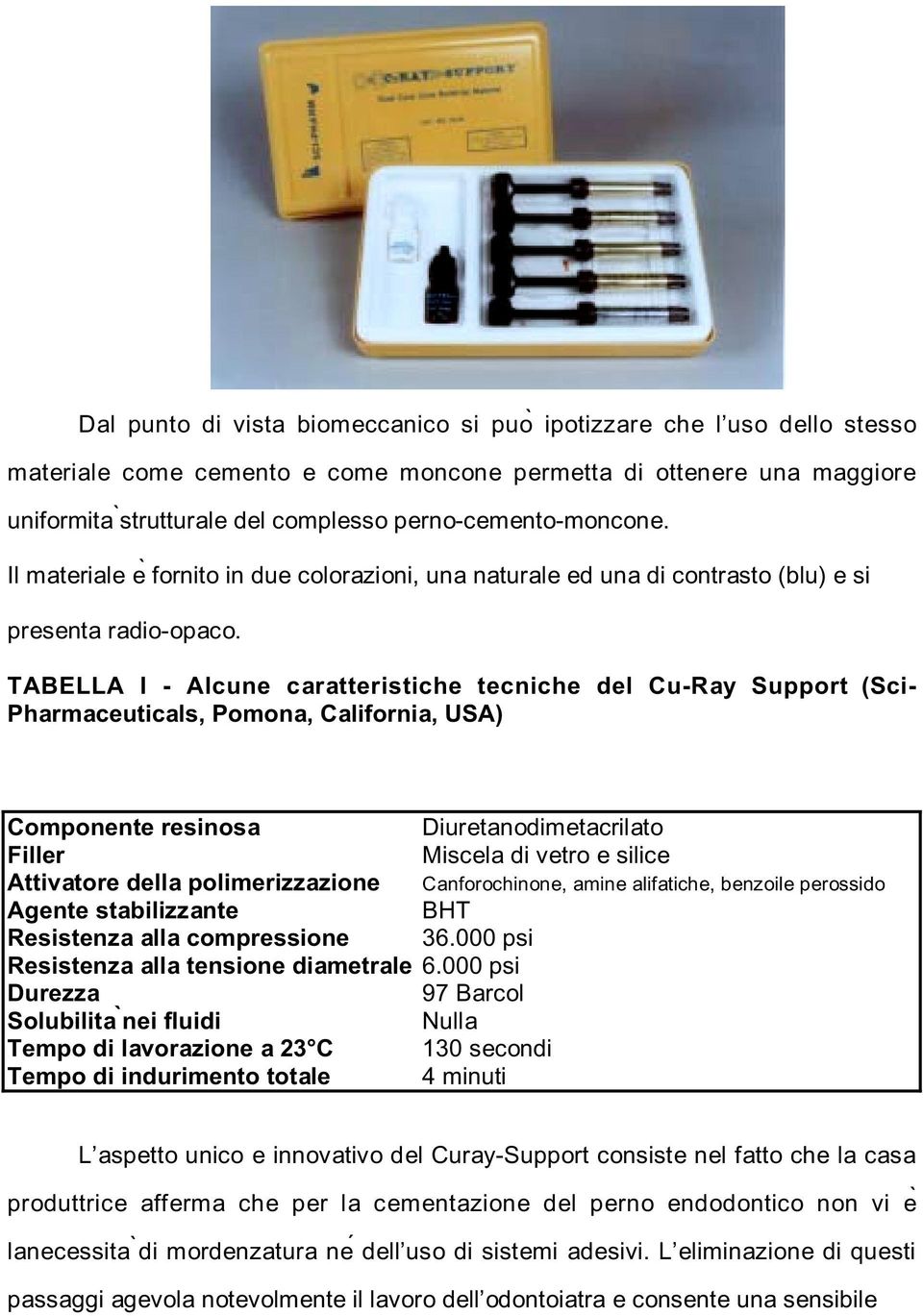 TABELLA I - Alcune caratteristiche tecniche del Cu-Ray Support (Sci- Pharmaceuticals, Pomona, California, USA) Componente resinosa Diuretanodimetacrilato Filler Miscela di vetro e silice Attivatore