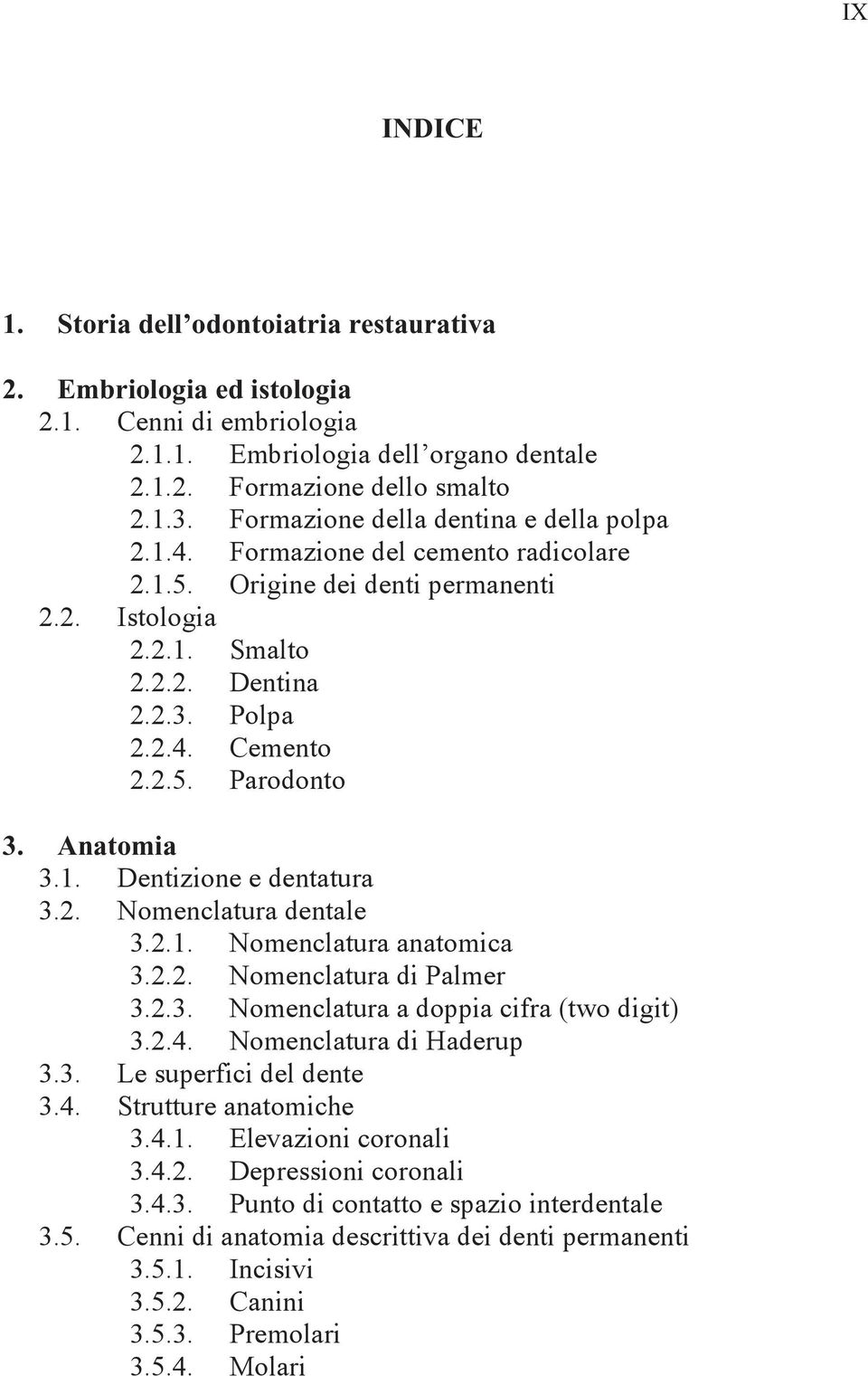 Anatomia 3.1. Dentizione e dentatura 3.2. Nomenclatura dentale 3.2.1. Nomenclatura anatomica 3.2.2. Nomenclatura di Palmer 3.2.3. Nomenclatura a doppia cifra (two digit) 3.2.4.