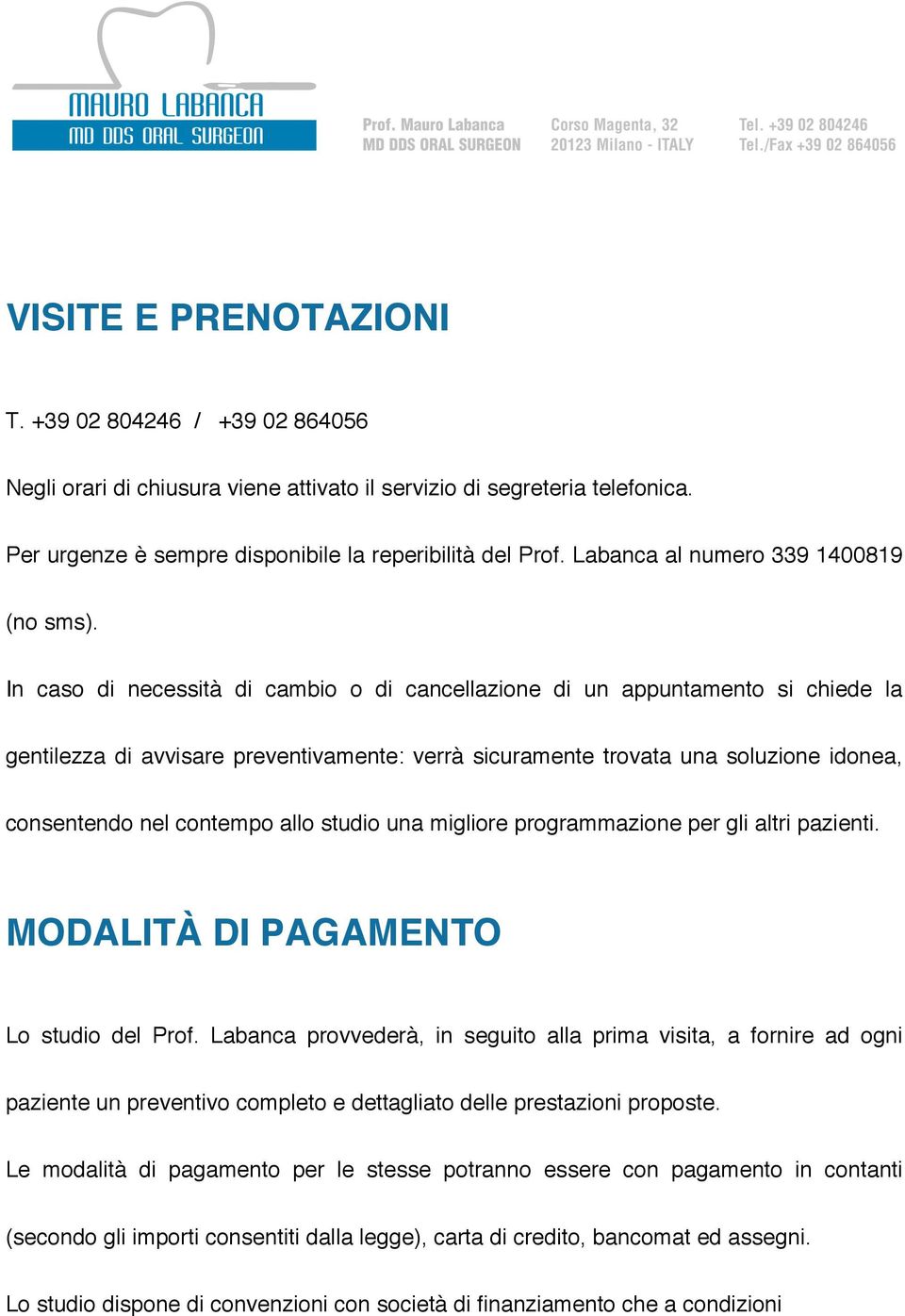 In caso di necessità di cambio o di cancellazione di un appuntamento si chiede la gentilezza di avvisare preventivamente: verrà sicuramente trovata una soluzione idonea, consentendo nel contempo allo