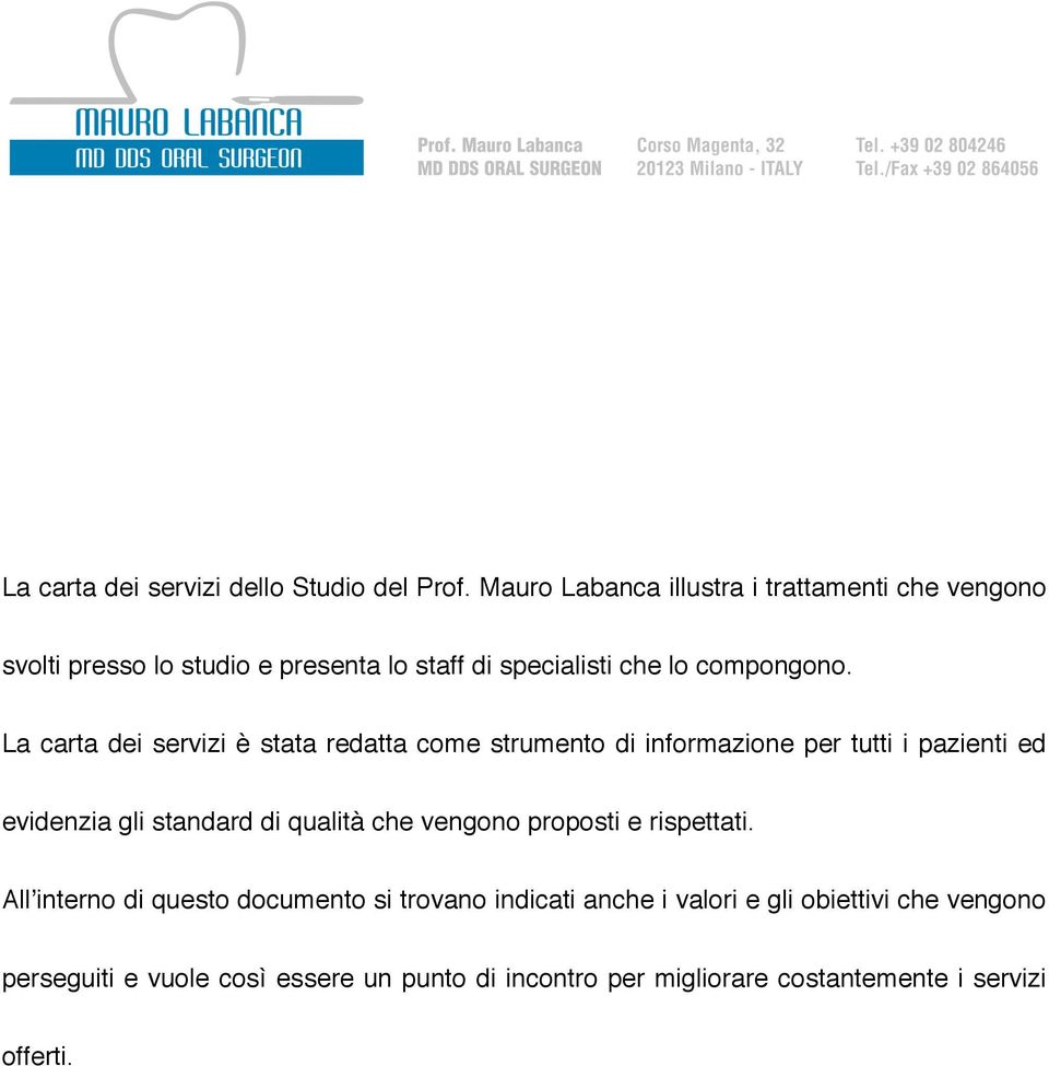 La carta dei servizi è stata redatta come strumento di informazione per tutti i pazienti ed evidenzia gli standard di qualità che