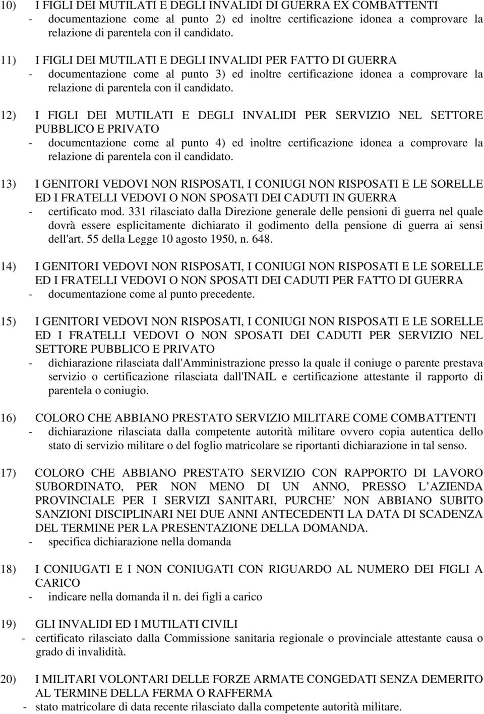 12) I FIGLI DEI MUTILATI E DEGLI INVALIDI PER SERVIZIO NEL SETTORE PUBBLICO E PRIVATO - documentazione come al punto 4) ed inoltre certificazione idonea a comprovare la relazione di parentela con il