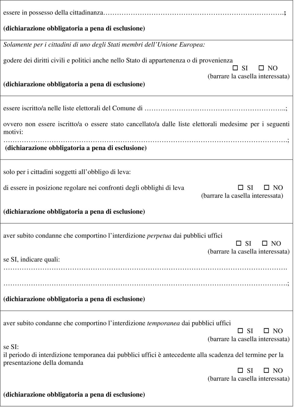 elettorali del Comune di..; ovvero non essere iscritto/a o essere stato cancellato/a dalle liste elettorali medesime per i seguenti motivi:.