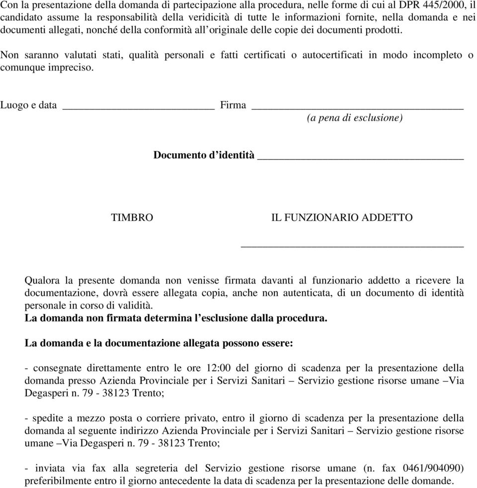 Non saranno valutati stati, qualità personali e fatti certificati o autocertificati in modo incompleto o comunque impreciso.