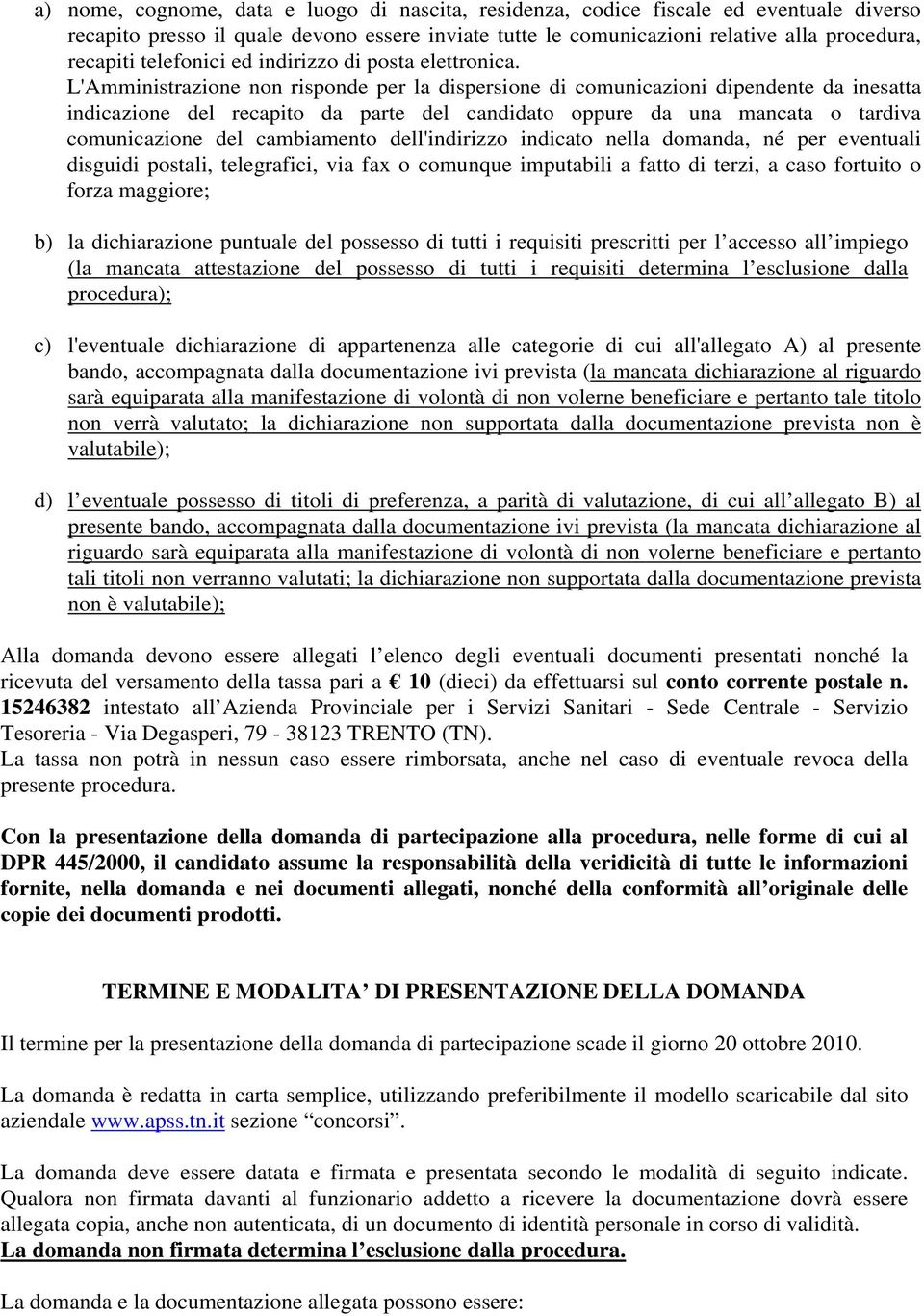 L'Amministrazione non risponde per la dispersione di comunicazioni dipendente da inesatta indicazione del recapito da parte del candidato oppure da una mancata o tardiva comunicazione del cambiamento